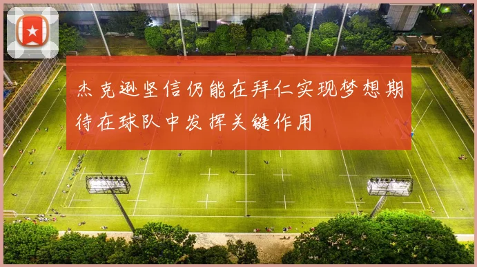 杰克逊坚信仍能在拜仁实现梦想期待在球队中发挥关键作用