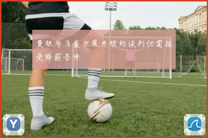 曼联与马奎尔展开续约谈判但需接受降薪条件