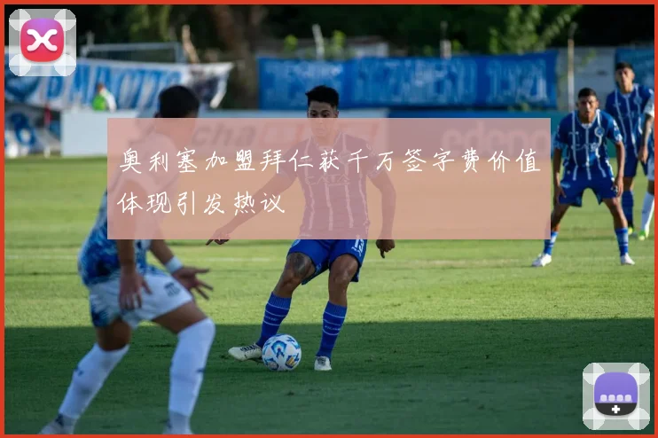 奥利塞加盟拜仁获千万签字费价值体现引发热议